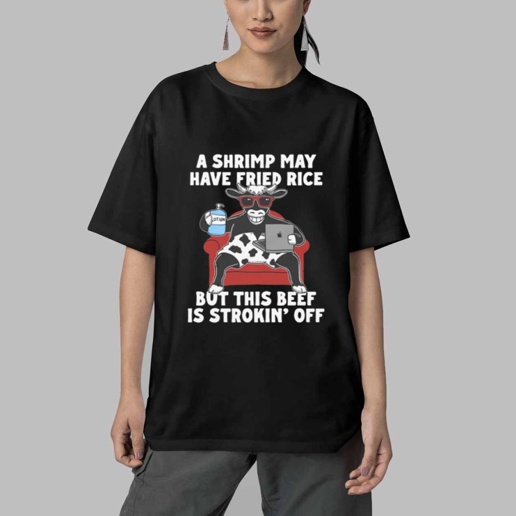 A Shrimp May Have Fried Rice But This Beef Is Stroking Off Shirt 5 A Shrimp May Have Fried Rice But This Beef Is Stroking Off Shirt 5