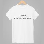 Conrad I Thought You Knew Shirt