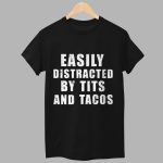 Easily Distracted By Tits And Tacos Shirt