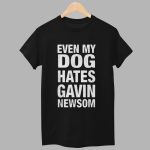 Even My Dog Hates Gavin Newsom Shirt