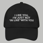 I Like You I'm Just Not In Like With You Hat