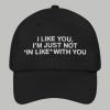 I Like You Im Just Not In Like With You Hat 3