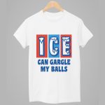 ICE Can Gargle My Balls Shirt