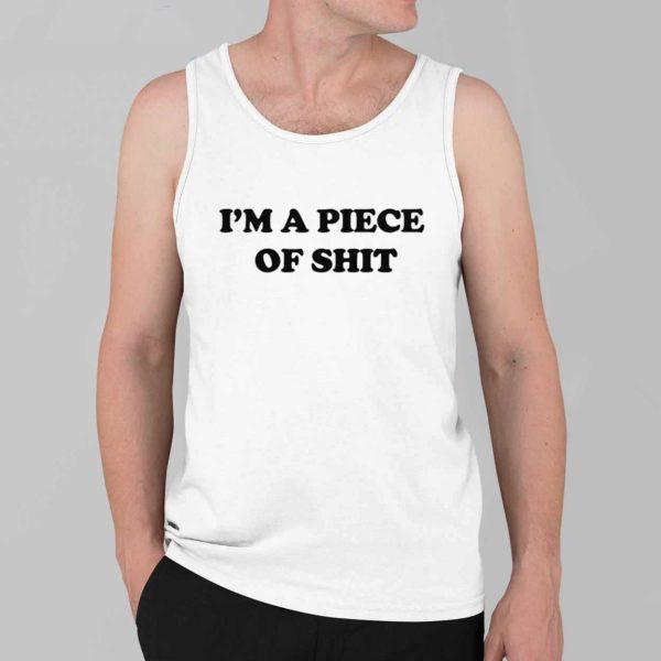Im A Piece Of Shit Shirt 3