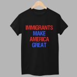 Immigrants Make America Great Shirt