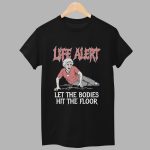 Life Alert Let The Bodies Hit The Floor Shirt