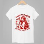 Vasectomies Prevent Abortions Shirt