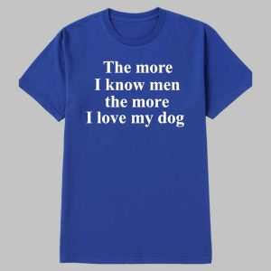 The more I know men the more I like my dog shirt 2