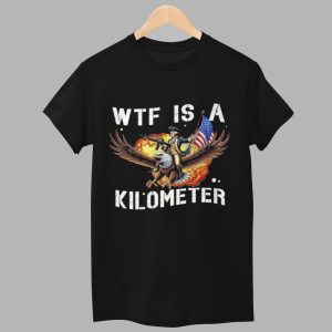 WTF Is A Kilometer Shirt 1