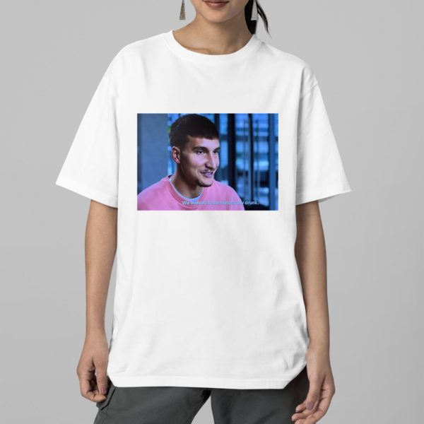 Bogdan Bogdanovic We Wanted To Be Historically Drunk Shirt 2