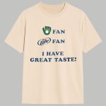 Brewers Fan Miller Lite Fan I Have Great Taste Shirt