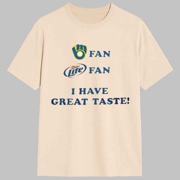 Brewers Fan Miller Lite Fan I Have Great Taste Shirt 1
