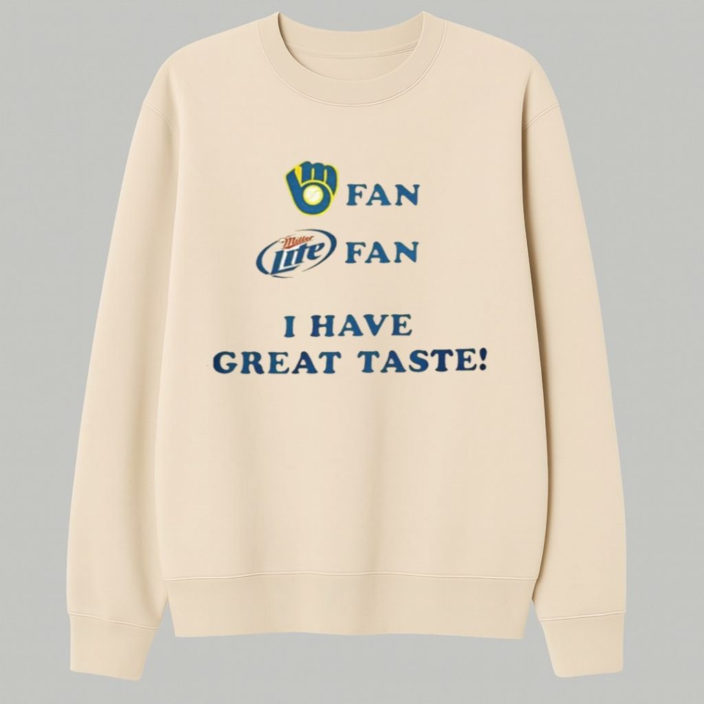 Brewers Fan Miller Lite Fan I Have Great Taste Shirt 2