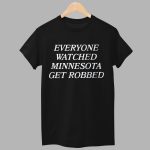 Everyone Watched Minnesota Get Robbed Shirt