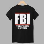 FBI Femboy Bussy Inspector Shirt