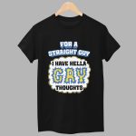 For A Straight Guy I Have Hella Gay Thoughts Shirt