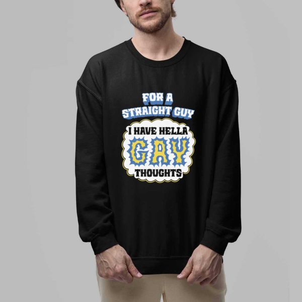 For A Straight Guy I Have Hella Gay Thoughts Shirt 2