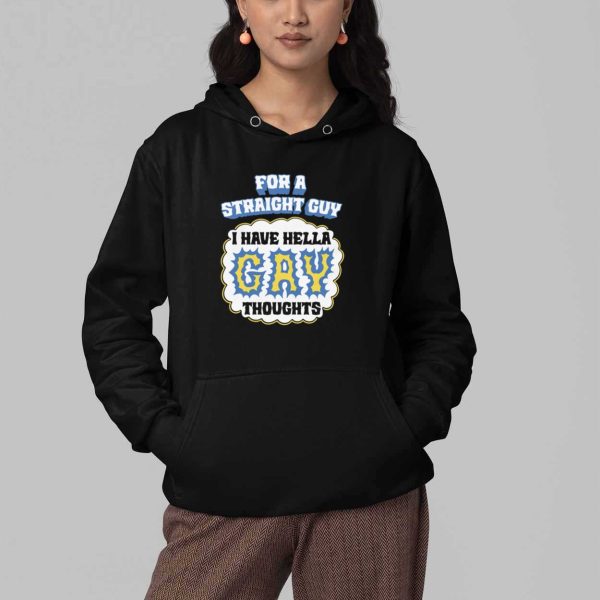 For A Straight Guy I Have Hella Gay Thoughts Shirt 4