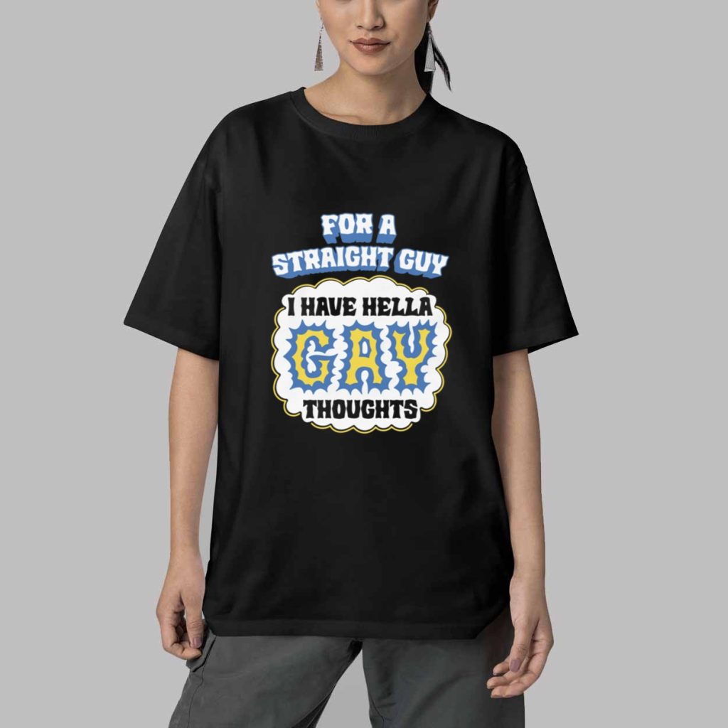 For A Straight Guy I Have Hella Gay Thoughts Shirt 5 For A Straight Guy I Have Hella Gay Thoughts Shirt 5