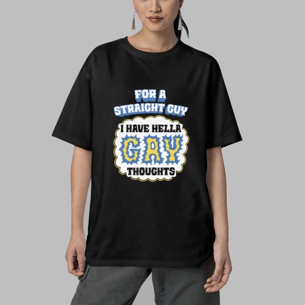 For A Straight Guy I Have Hella Gay Thoughts Shirt 5