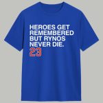 Heroes Get Remembered But Rynos Never Die 23 Shirt