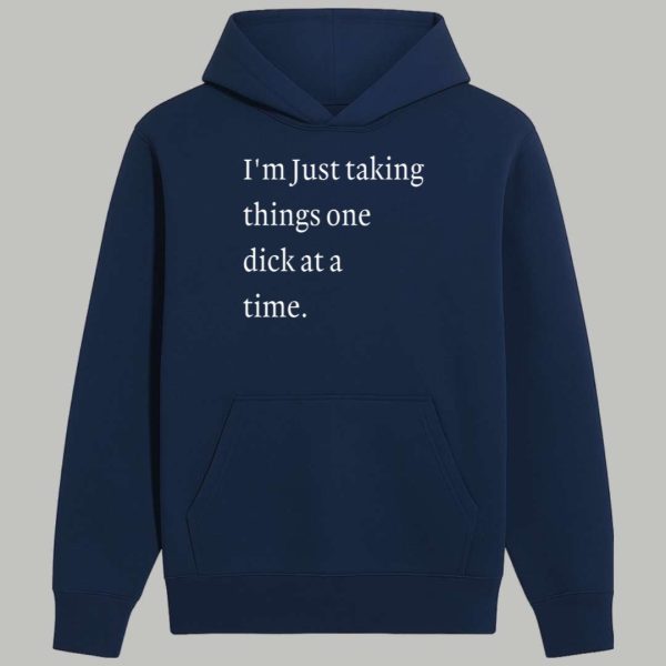 I'm Just Taking Things One Dick At A Time Shirt 2