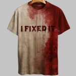 I Fixed It Bloody Art T-Shirt