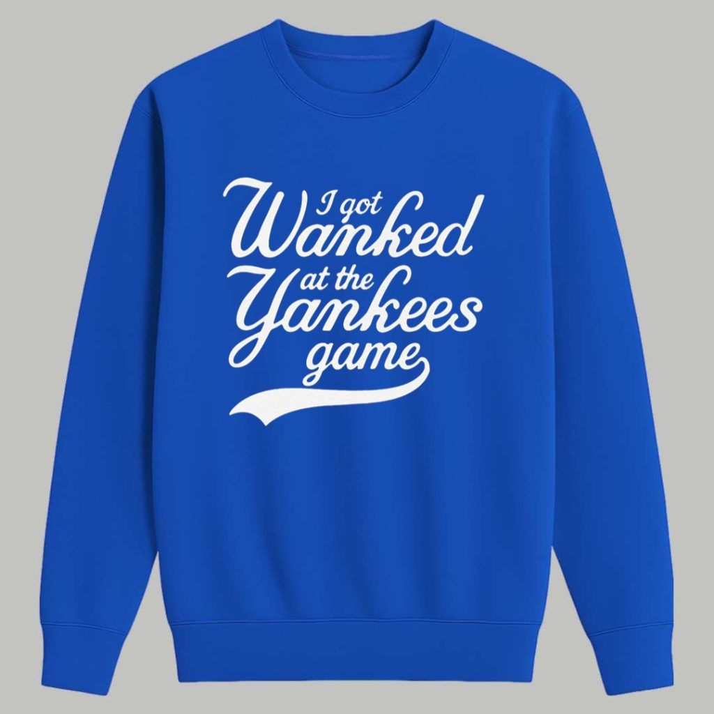 I Got Wanked At The Yankees Game Shirt 3 I Got Wanked At The Yankees Game Shirt 3