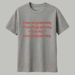 I Hate Programming I Hate Programming It Works I Love Programming Shirt
