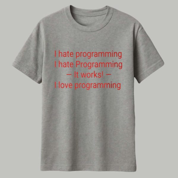 I Hate Programming I Hate Programming It Works I Love Programming Shirt 1