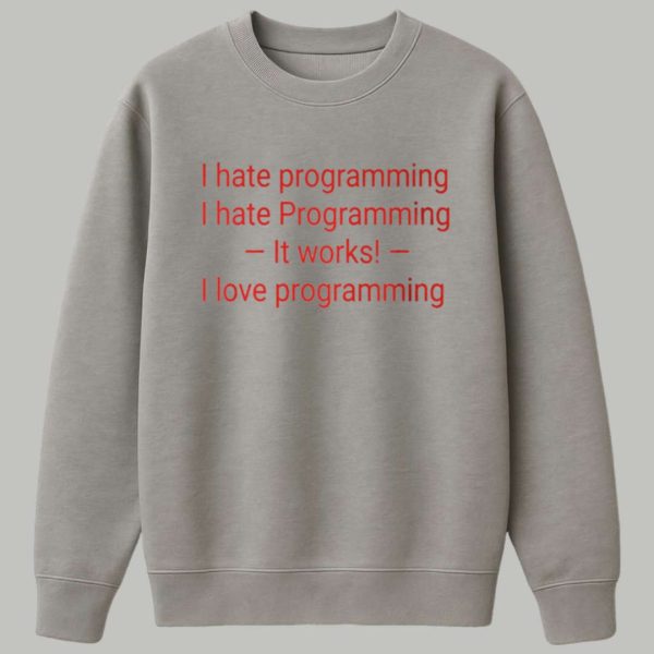 I Hate Programming I Hate Programming It Works I Love Programming Shirt 3