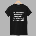 I'm A Mommy I'm A Mom Mamacita I'm A Mom Of A Human Child Shirt