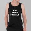 Im Your Pusha Shirt 3