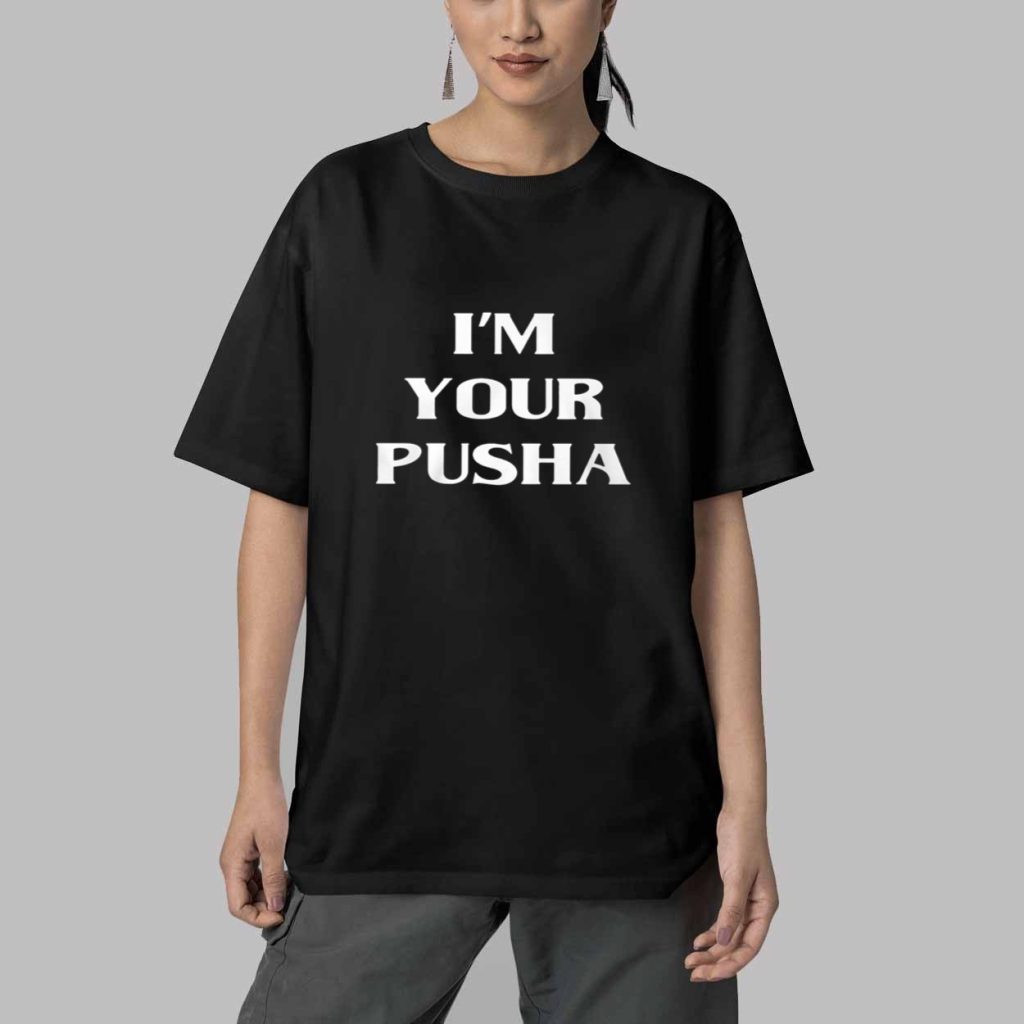 Im Your Pusha Shirt 5 Im Your Pusha Shirt 5