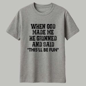 When God Made Me He Grinned And Said Thisll Be Fun Shirt 1