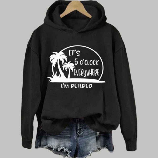 Its 5 Oclock Everywhere Im Retired Hoodie 5