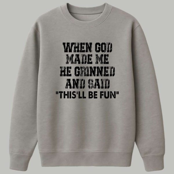 When God Made Me He Grinned And Said Thisll Be Fun Shirt 3