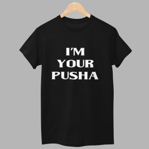 Im Your Pusha Shirt 1