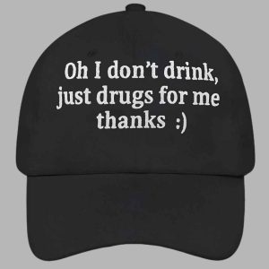 Oh I Dont Drink Just Drugs For Me Thanks Hat 2