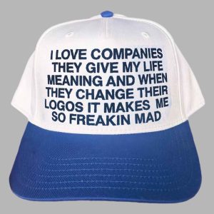 I Love Companies They Give My Life Meaning And When They Change Their Logos It Makes Me So Freakin Mad Hat 2