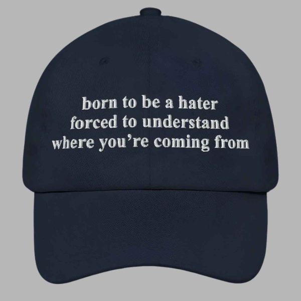 Born To Be A Hater Forced To Understand Where You're Coming From Hat 2