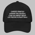 Cargo pants Uhhhh no buddy car go beep beep You feeling alright man Hat
