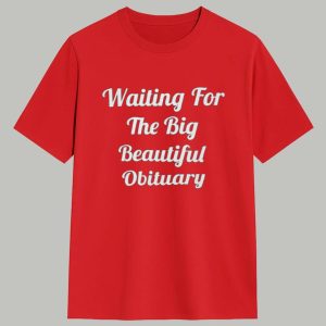 Waiting For The Big Beautiful Obituary Shirt 1
