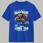 Damn Right I Am A Lions Fan Win Or Lose Shirt