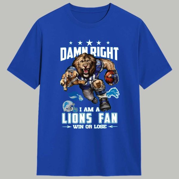 Damn Right I Am A Lions Fan Win Or Lose Shirt 1