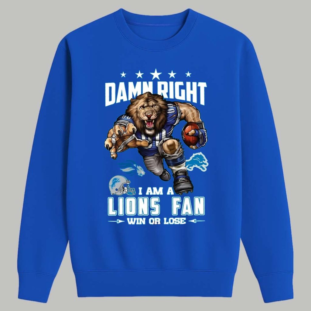 Damn Right I Am A Lions Fan Win Or Lose Shirt 3 Damn Right I Am A Lions Fan Win Or Lose Shirt 3