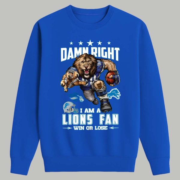 Damn Right I Am A Lions Fan Win Or Lose Shirt 3