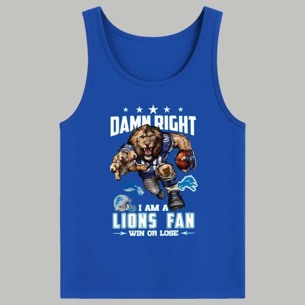 Damn Right I Am A Lions Fan Win Or Lose Shirt 4