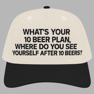 Whats Your 10 Beer Plan Where Do You See Yourself After 10 Beers Hat 2