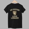 Eat Oysters Love Longer Shirt 1